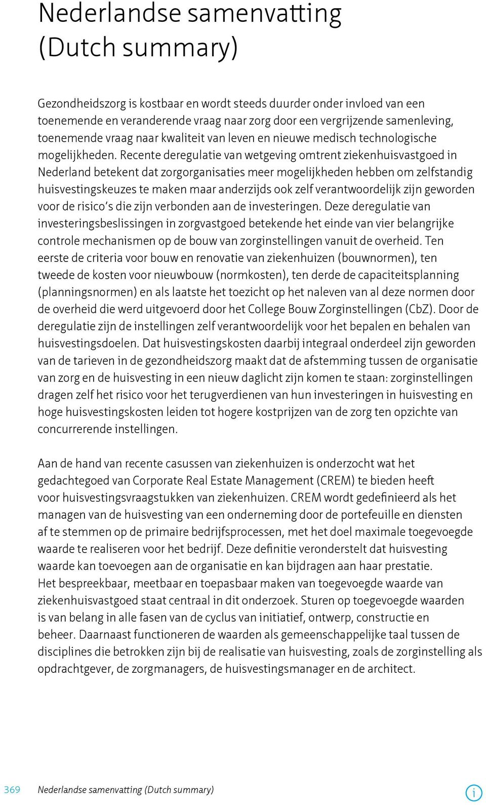 Recente deregulate van wetgevng omtrent zekenhusvastgoed n Nederland betekent dat zorgorgansates meer mogeljkheden hebben om zelfstandg husvestngskeuzes te maken maar anderzjds ook zelf