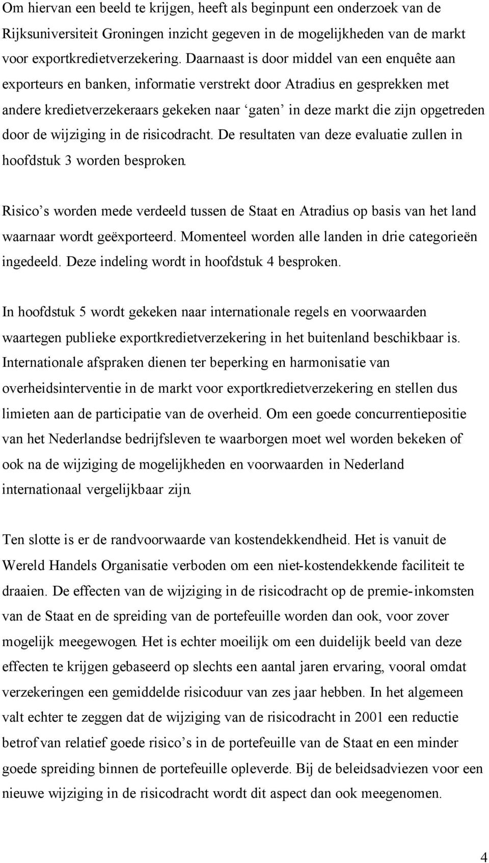 door de wijziging in de risicodracht. De resultaten van deze evaluatie zullen in hoofdstuk 3 worden besproken.