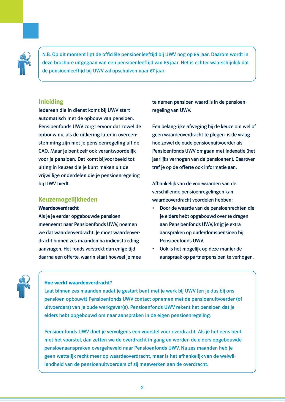 Pensioenfonds UWV zorgt ervoor dat zowel de opbouw nu, als de uitkering later in overeenstemming zijn met je pensioenregeling uit de CAO. Maar je bent zelf ook verantwoordelijk voor je pensioen.