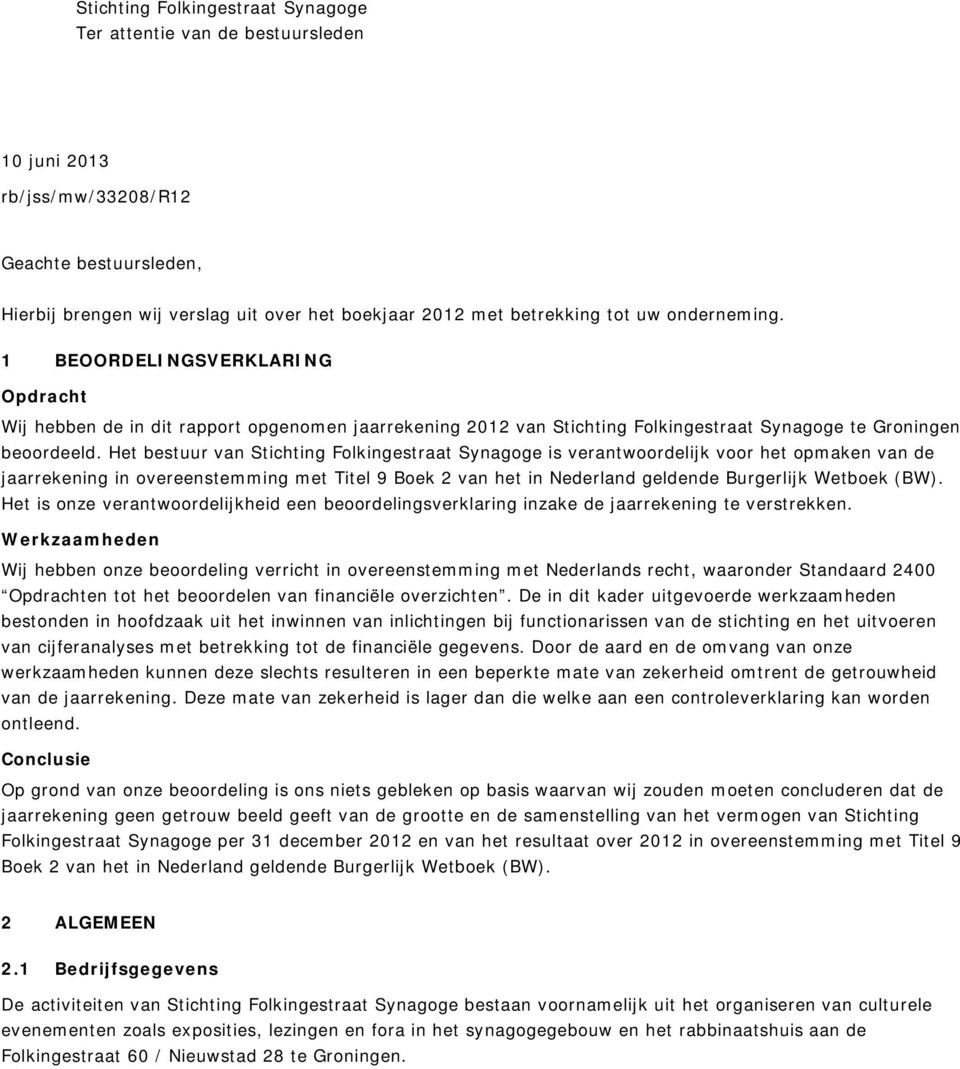 Het bestuur van Stichting Folkingestraat Synagoge is verantwoordelijk voor het opmaken van de jaarrekening in overeenstemming met Titel 9 Boek 2 van het in Nederland geldende Burgerlijk Wetboek (BW).