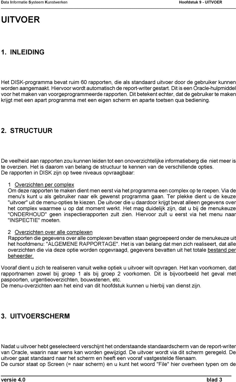 Dit betekent echter, dat de gebruiker te maken krijgt met een apart programma met een eigen scherm en aparte toetsen qua bediening. 2.