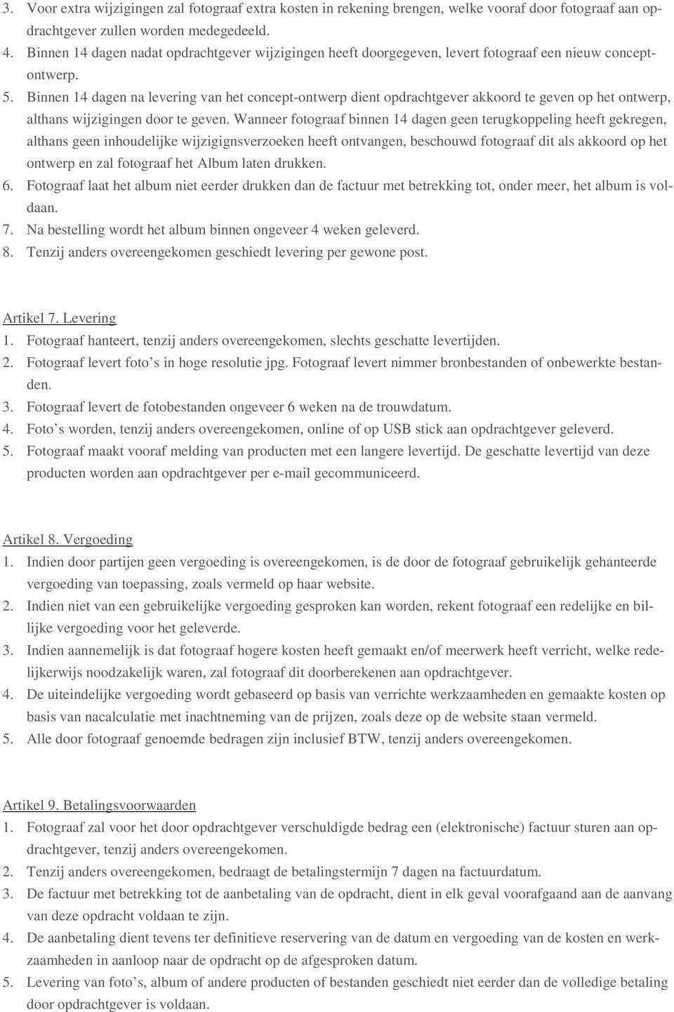 Binnen 14 dagen na levering van het concept-ontwerp dient opdrachtgever akkoord te geven op het ontwerp, althans wijzigingen door te geven.