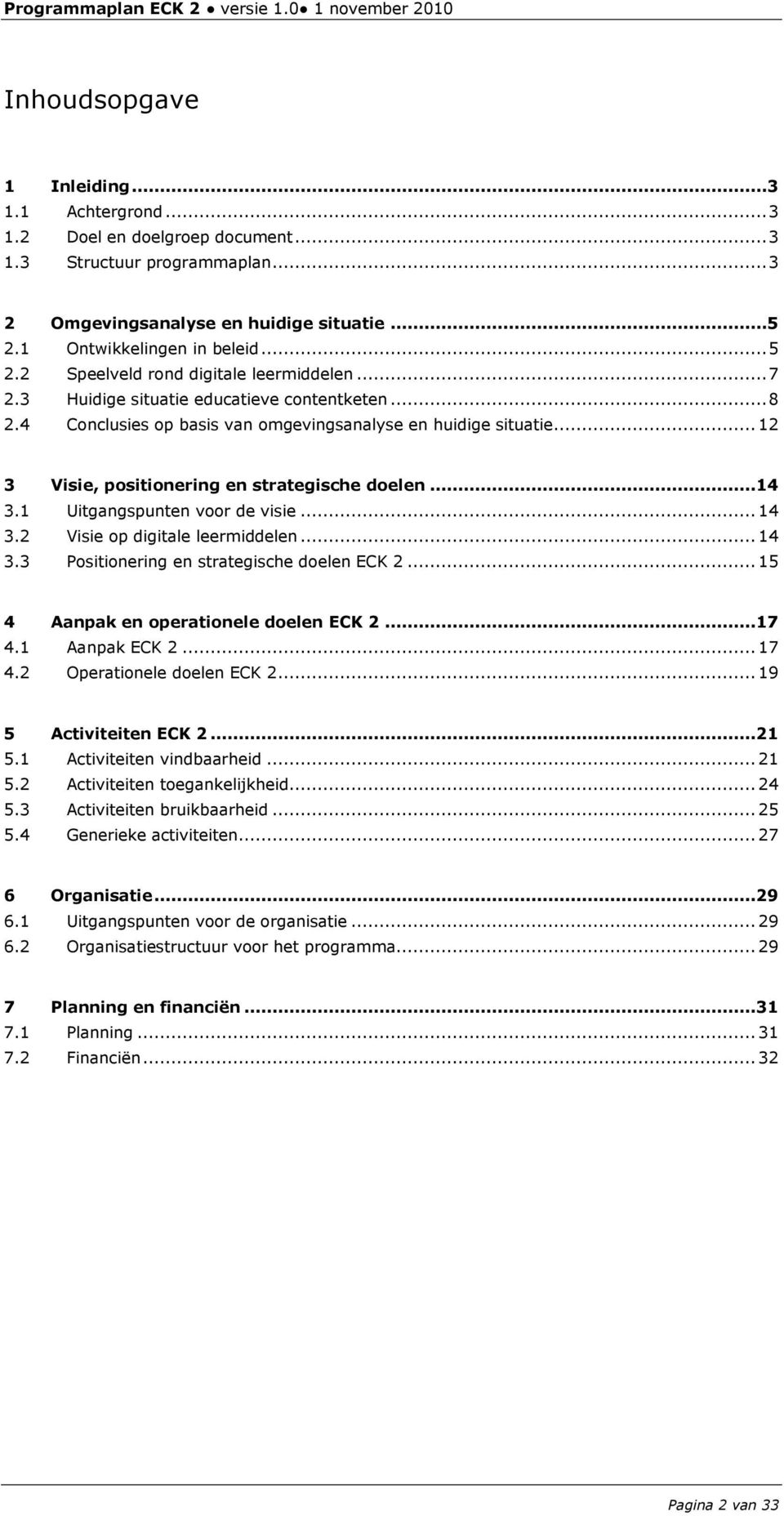 .. 12 3 Visie, positionering en strategische doelen...14 3.1 Uitgangspunten voor de visie... 14 3.2 Visie op digitale leermiddelen... 14 3.3 Positionering en strategische doelen ECK 2.