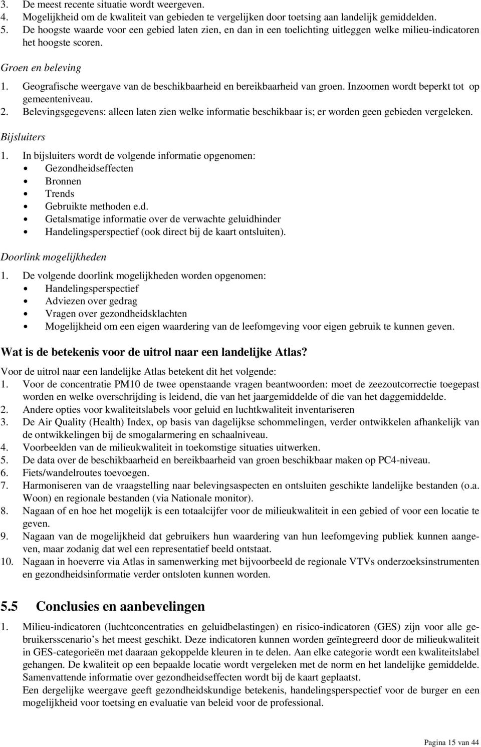 Geografische weergave van de beschikbaarheid en bereikbaarheid van groen. Inzoomen wordt beperkt tot op gemeenteniveau. 2.