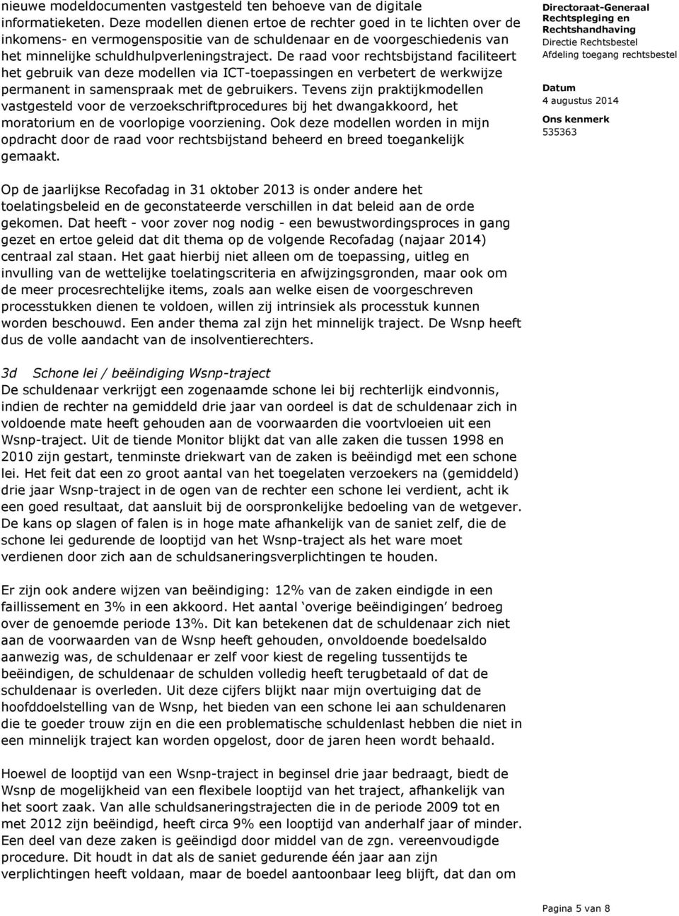 De raad voor rechtsbijstand faciliteert het gebruik van deze modellen via ICT-toepassingen en verbetert de werkwijze permanent in samenspraak met de gebruikers.