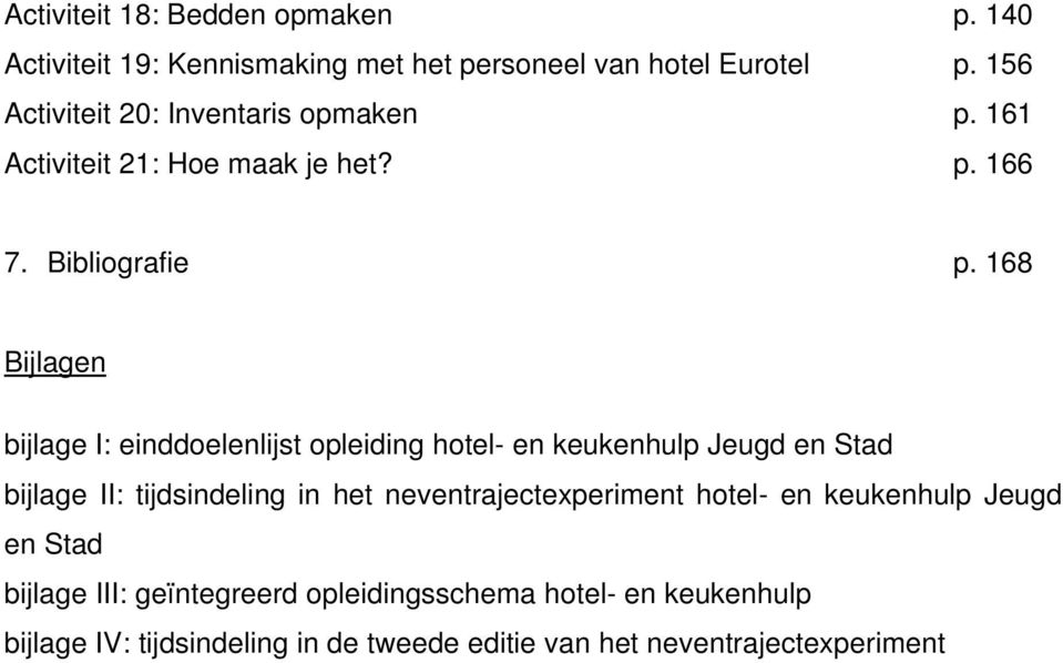 168 Bijlagen bijlage I: einddoelenlijst opleiding hotel- en keukenhulp Jeugd en Stad bijlage II: tijdsindeling in het