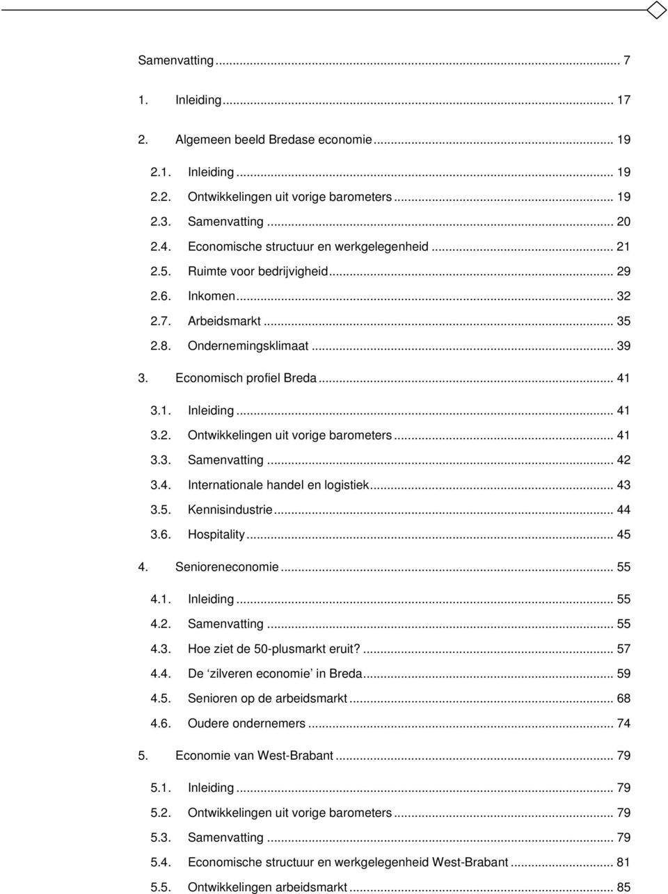 .. 41 3.2. Ontwikkelingen uit vorige barometers... 41 3.3. Samenvatting... 42 3.4. Internationale handel en logistiek... 43 3.5. Kennisindustrie... 44 3.6. Hospitality... 45 4. Senioreneconomie... 55 4.