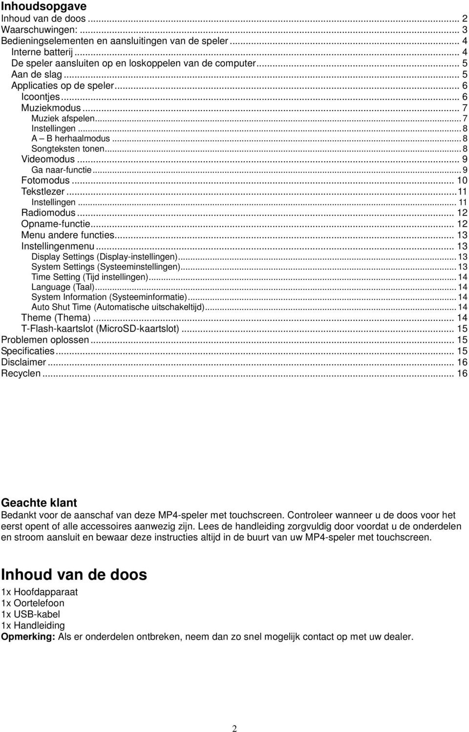 .. 9 Fotomodus... 10 Tekstlezer...11 Instellingen... 11 Radiomodus... 12 Opname-functie... 12 Menu andere functies... 13 Instellingenmenu... 13 Display Settings (Display-instellingen).