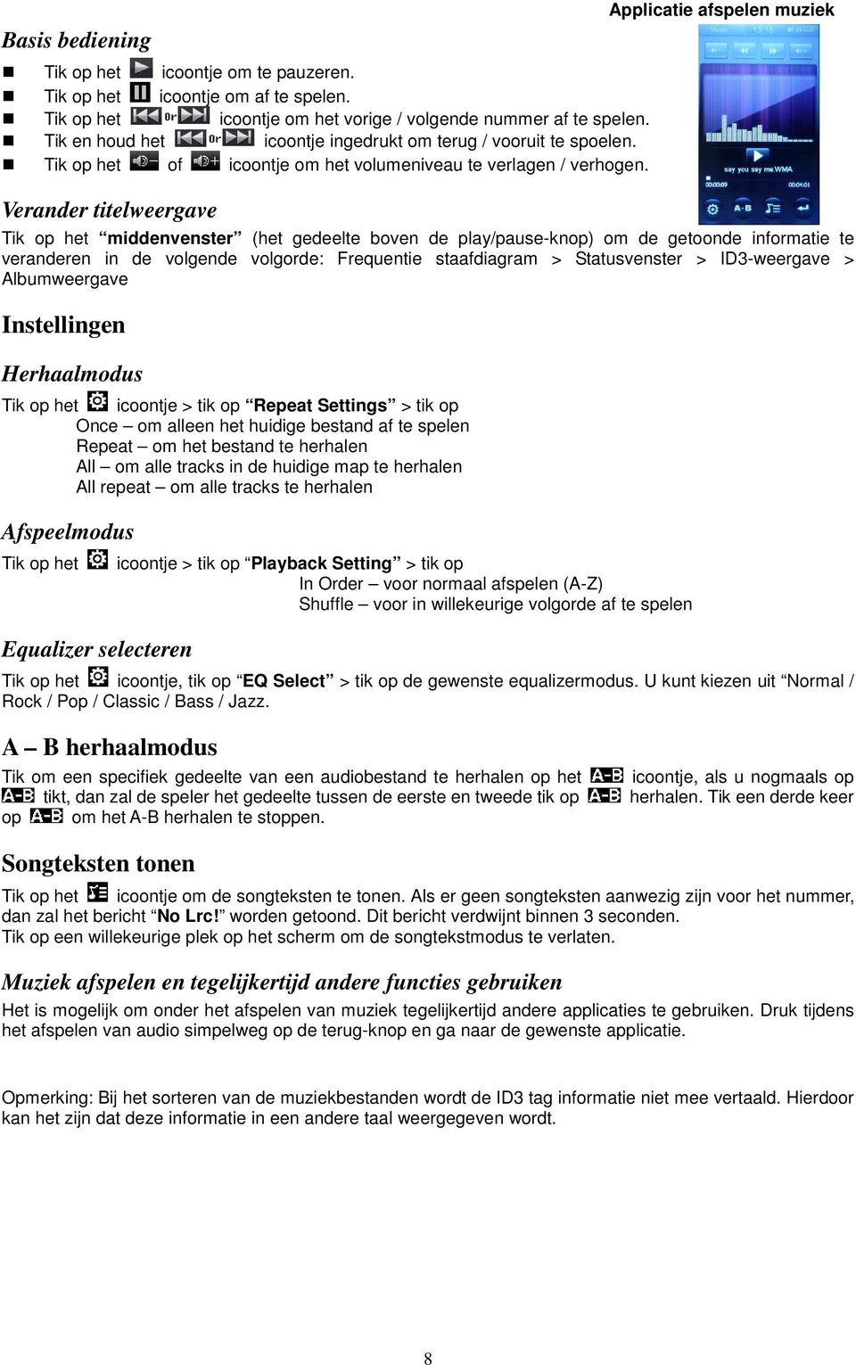 Verander titelweergave Tik op het middenvenster (het gedeelte boven de play/pause-knop) om de getoonde informatie te veranderen in de volgende volgorde: Frequentie staafdiagram > Statusvenster >