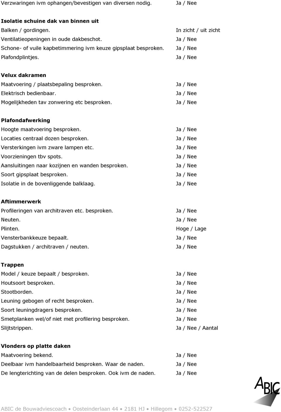 V e l u x d a k r a m e n M aatvoering / p laatsb ep aling b esp rok en. Ja / ee E lek trisch b edienb aar. Ja / ee M ogelij k heden tav z onwering etc b esp rok en.