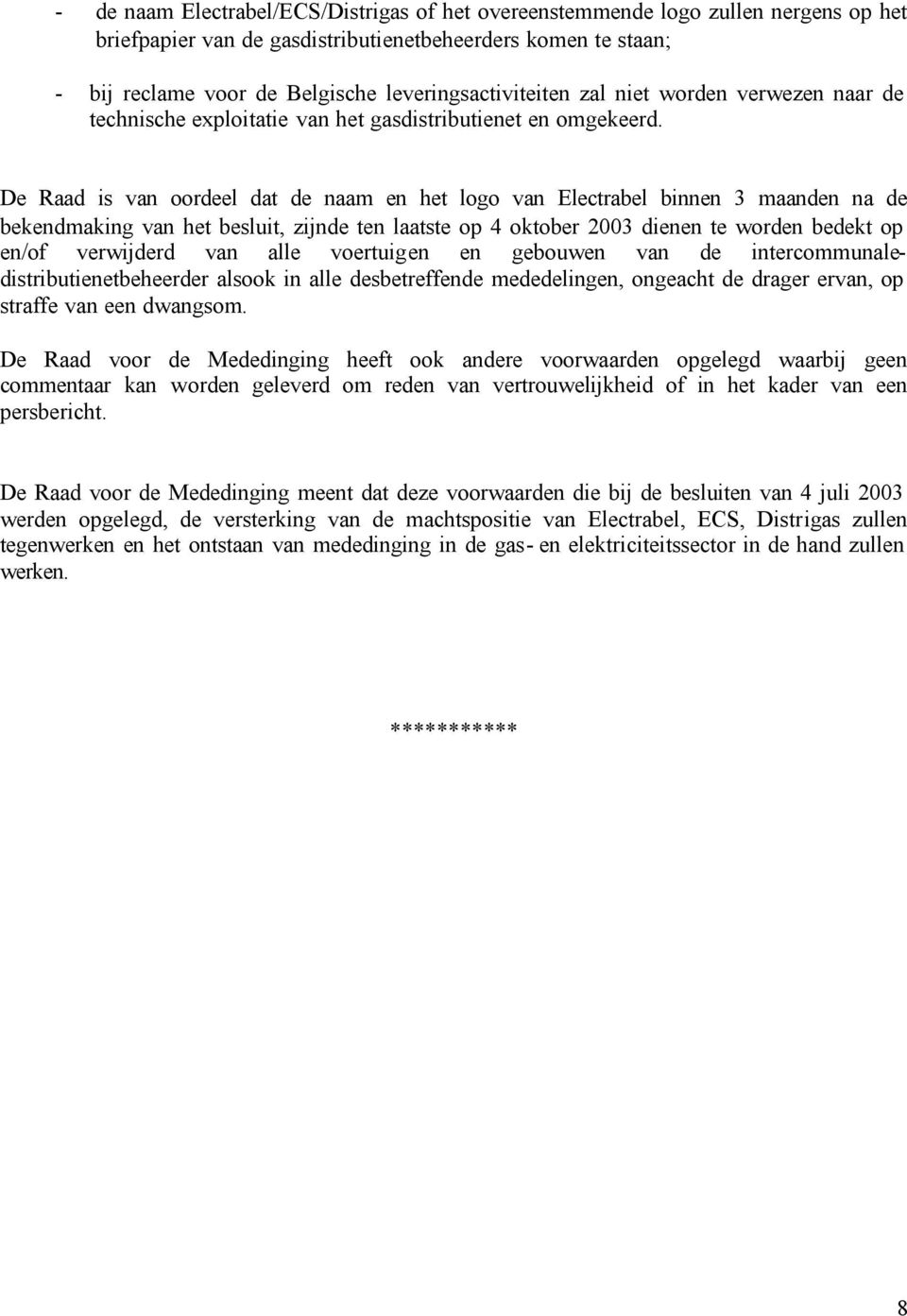 De Raad is van oordeel dat de naam en het logo van Electrabel binnen 3 maanden na de bekendmaking van het besluit, zijnde ten laatste op 4 oktober 2003 dienen te worden bedekt op en/of verwijderd van