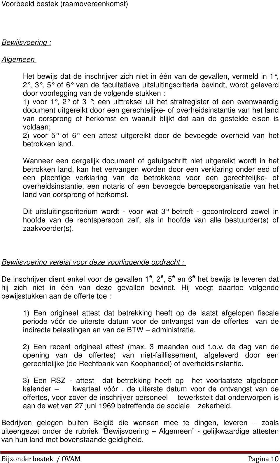 herkomst en waaruit blijkt dat aan de gestelde eisen is voldaan; 2) voor 5 of 6 een attest uitgereikt door de bevo egde overheid van het betrokken land.