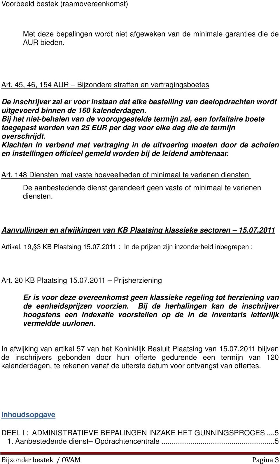 Bij het niet-behalen van de vooropgestelde termijn zal, een forfaitaire boete toegepast worden van 25 EUR per dag voor elke dag die de termijn overschrijdt.