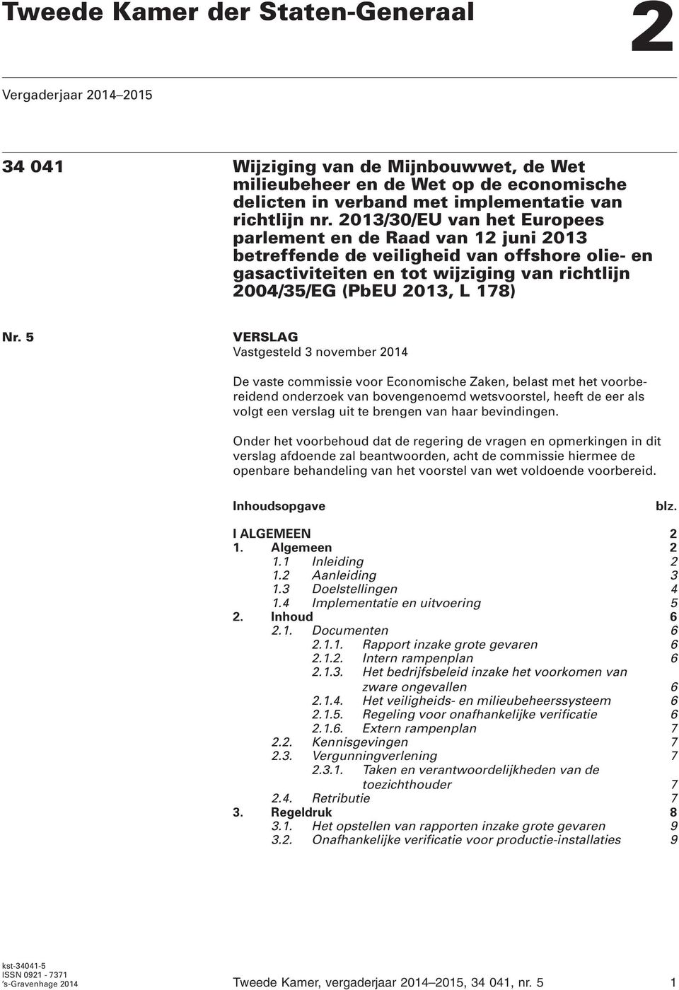 5 VERSLAG Vastgesteld 3 november 2014 De vaste commissie voor Economische Zaken, belast met het voorbereidend onderzoek van bovengenoemd wetsvoorstel, heeft de eer als volgt een verslag uit te