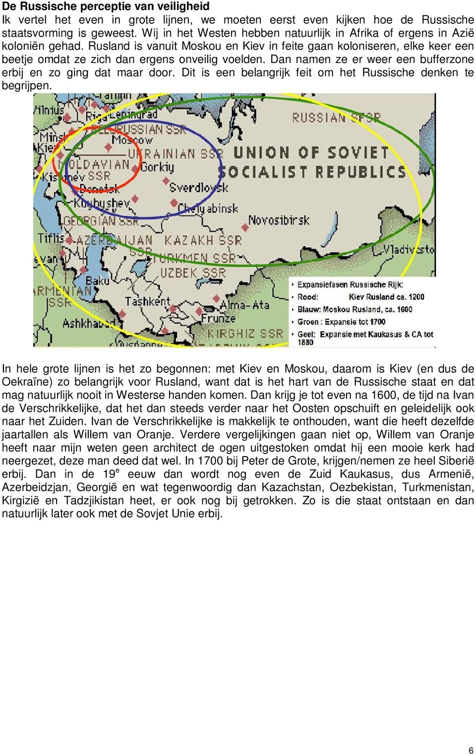 Rusland is vanuit Moskou en Kiev in feite gaan koloniseren, elke keer een beetje omdat ze zich dan ergens onveilig voelden. Dan namen ze er weer een bufferzone erbij en zo ging dat maar door.
