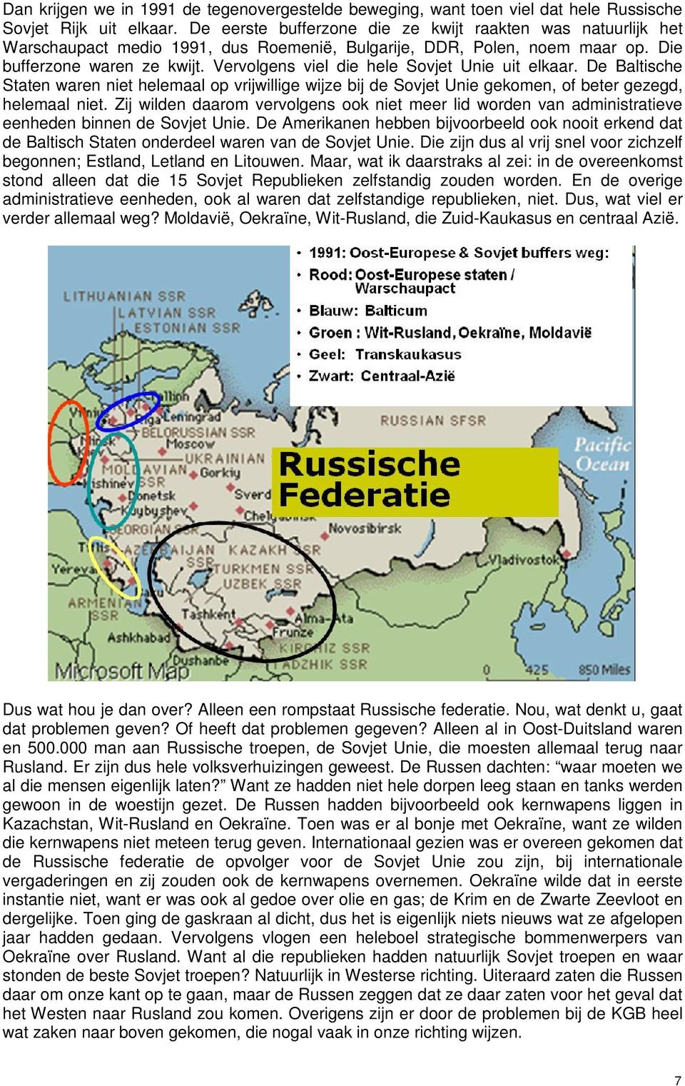 Vervolgens viel die hele Sovjet Unie uit elkaar. De Baltische Staten waren niet helemaal op vrijwillige wijze bij de Sovjet Unie gekomen, of beter gezegd, helemaal niet.