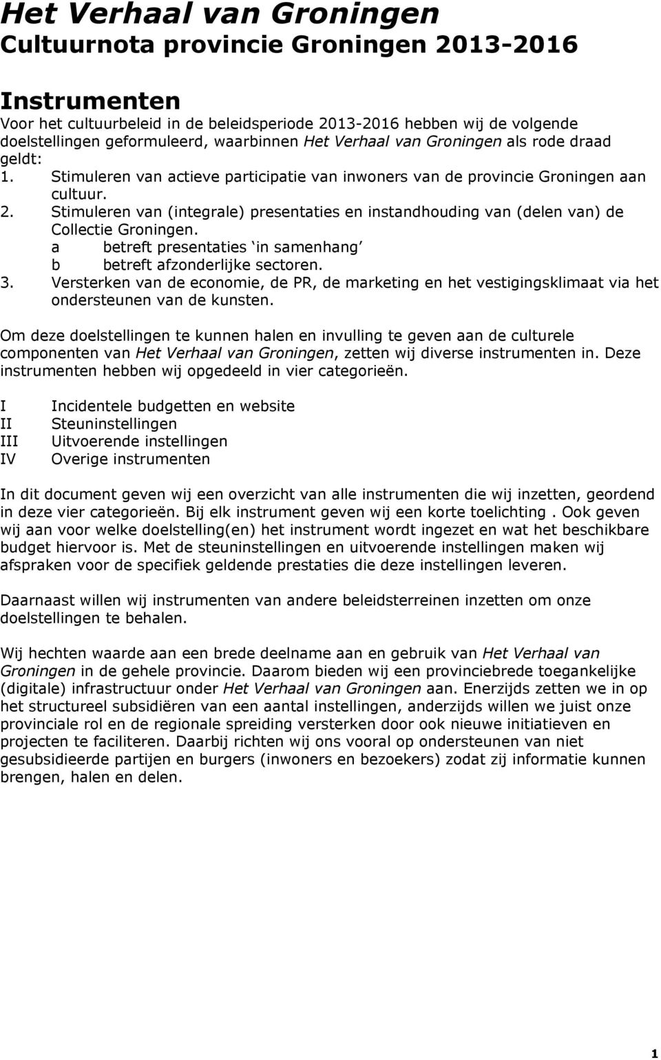 Stimuleren van (integrale) presentaties en instandhouding van (delen van) de Collectie Groningen. a betreft presentaties in samenhang b betreft afzonderlijke sectoren. 3.