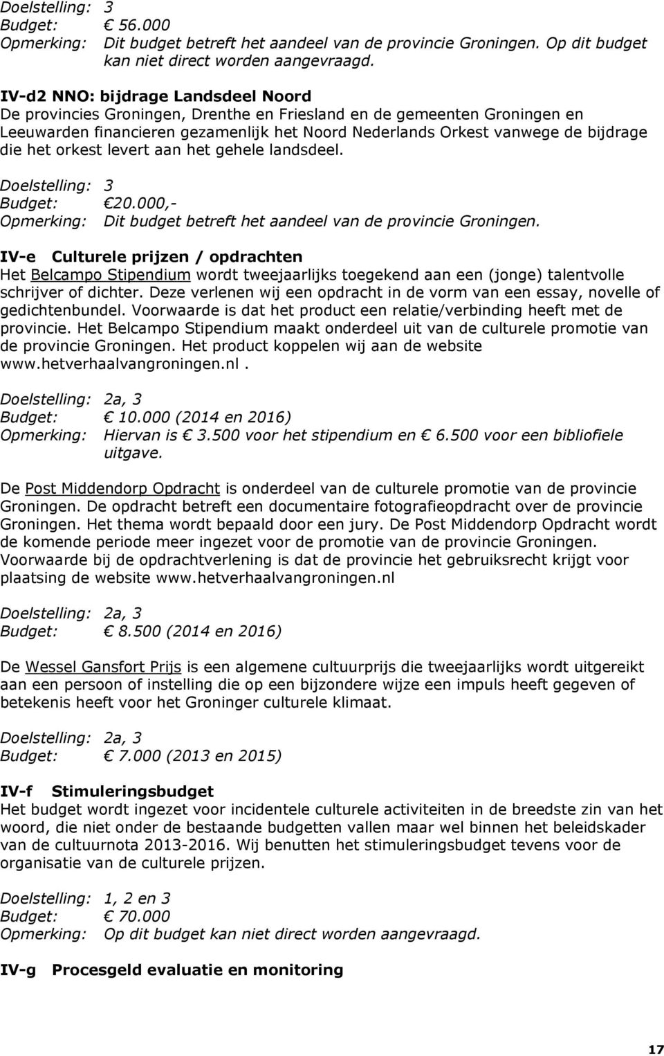 het orkest levert aan het gehele landsdeel. Budget: 20.000,- Opmerking: Dit budget betreft het aandeel van de provincie Groningen.