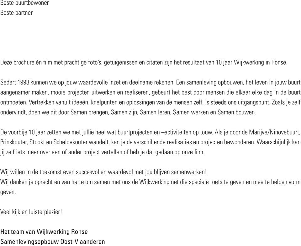 Een samenleving opbouwen, het leven in jouw buurt aangenamer maken, mooie projecten uitwerken en realiseren, gebeurt het best door mensen die elkaar elke dag in de buurt ontmoeten.