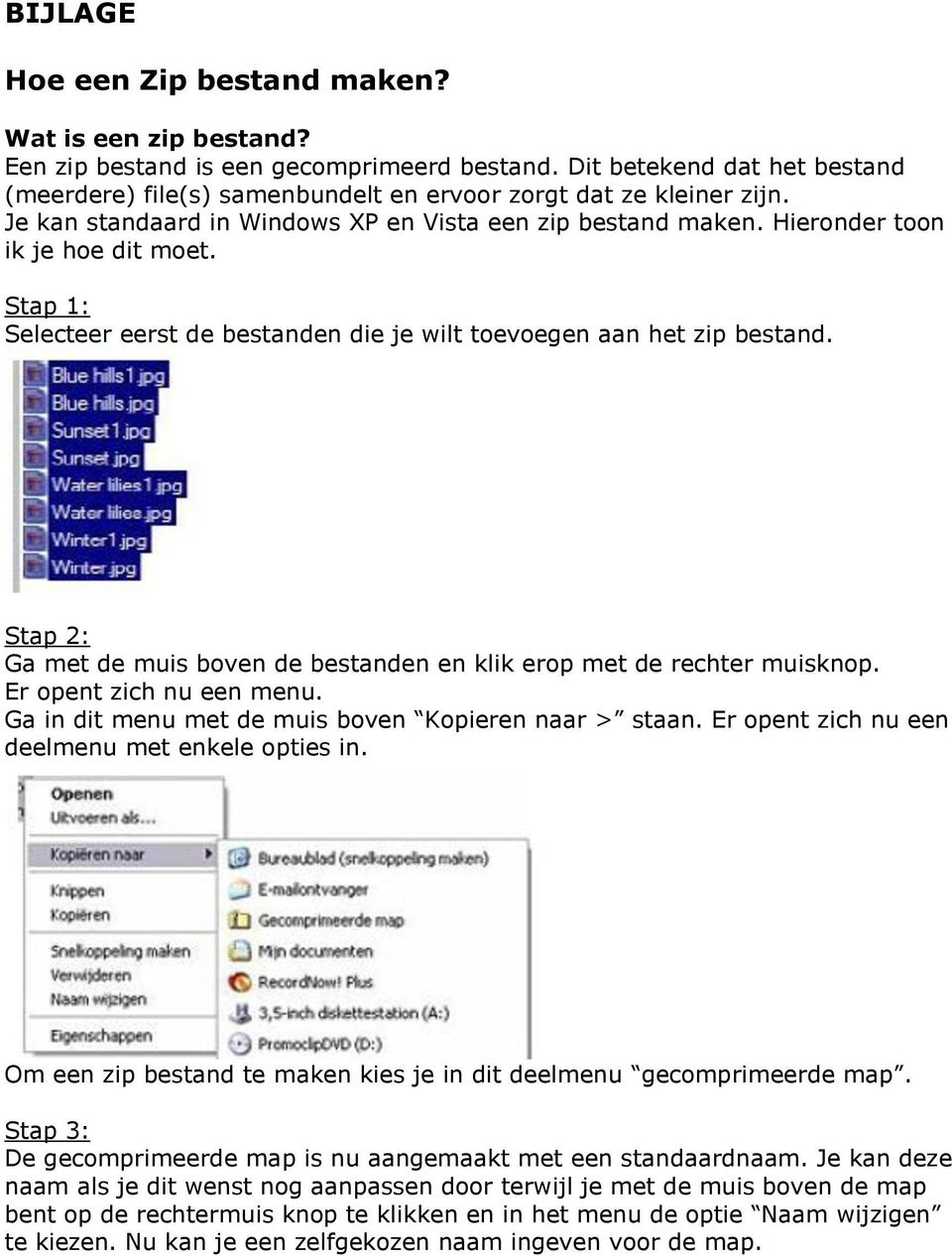 Stap 1: Selecteer eerst de bestanden die je wilt toevoegen aan het zip bestand. Stap 2: Ga met de muis boven de bestanden en klik erop met de rechter muisknop. Er opent zich nu een menu.