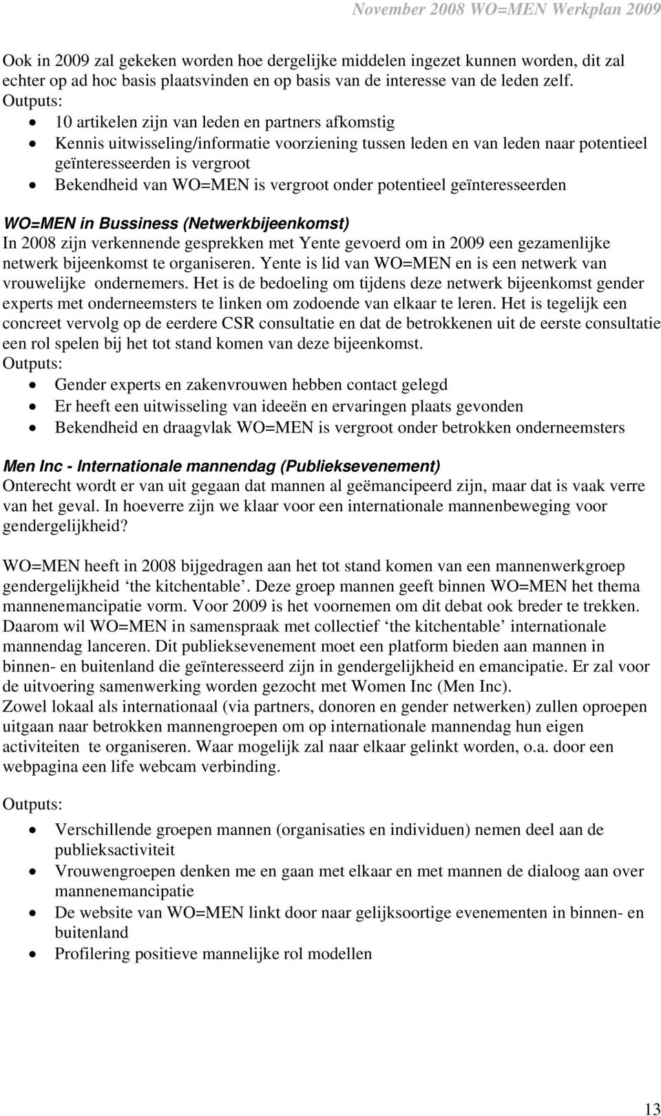 onder potentieel geïnteresseerden WO=MEN in Bussiness (Netwerkbijeenkomst) In 2008 zijn verkennende gesprekken met Yente gevoerd om in 2009 een gezamenlijke netwerk bijeenkomst te organiseren.