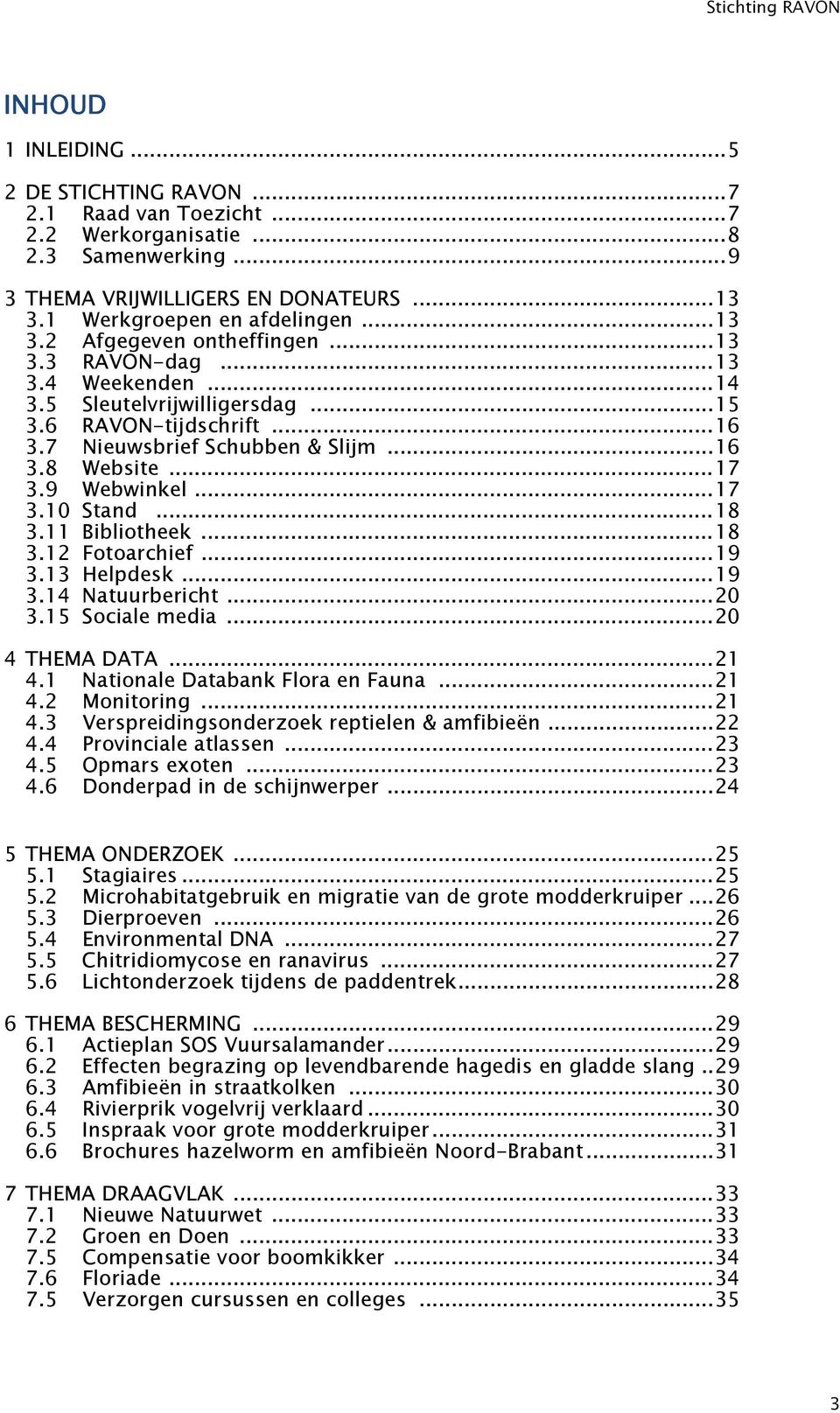 7 Nieuwsbrief Schubben & Slijm... 16 3.8 Website... 17 3.9 Webwinkel... 17 3.10 Stand... 18 3.11 Bibliotheek... 18 3.12 Fotoarchief... 19 3.13 Helpdesk... 19 3.14 Natuurbericht... 20 3.