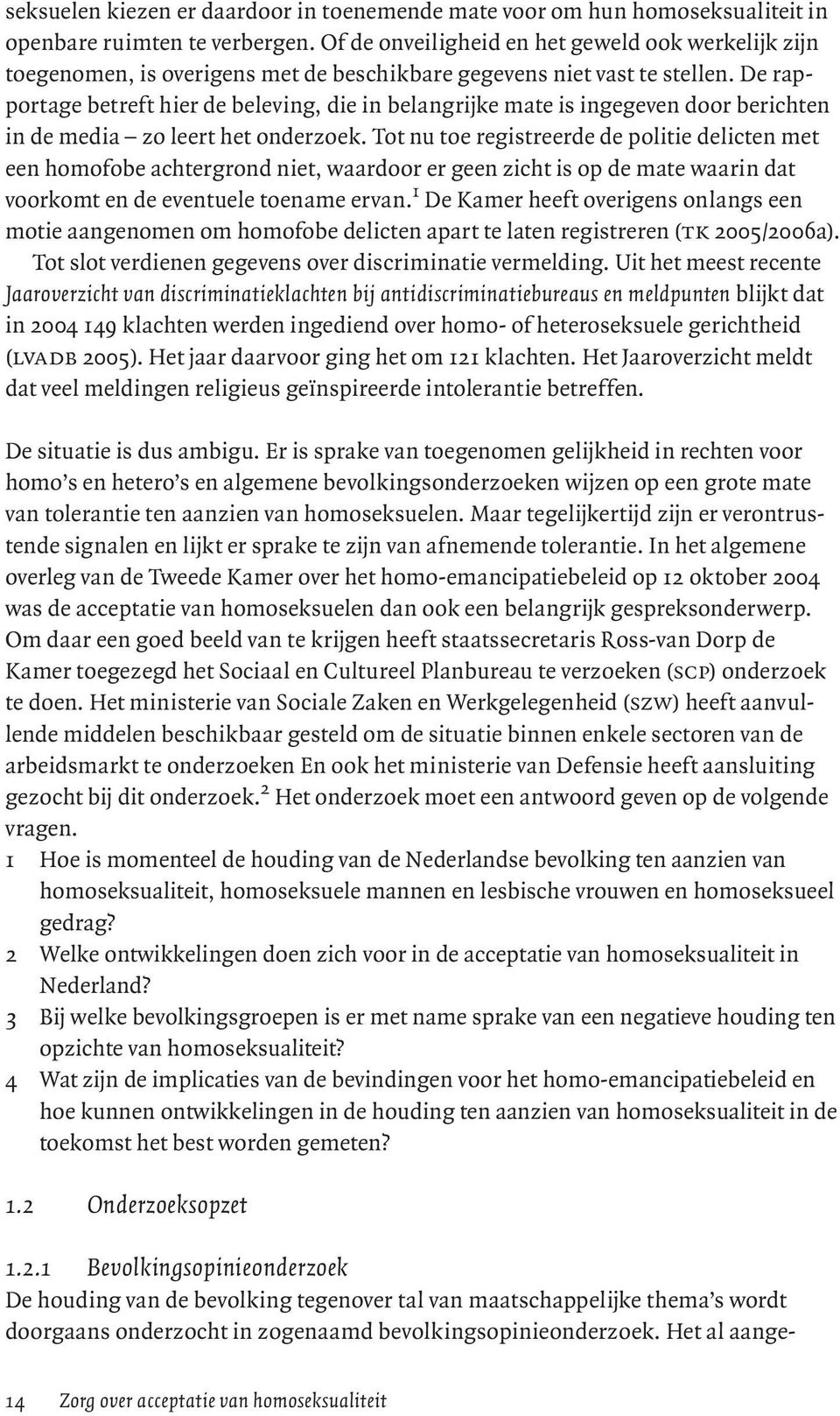 De rapportage betreft hier de beleving, die in belangrijke mate is ingegeven door berichten in de media zo leert het onderzoek.