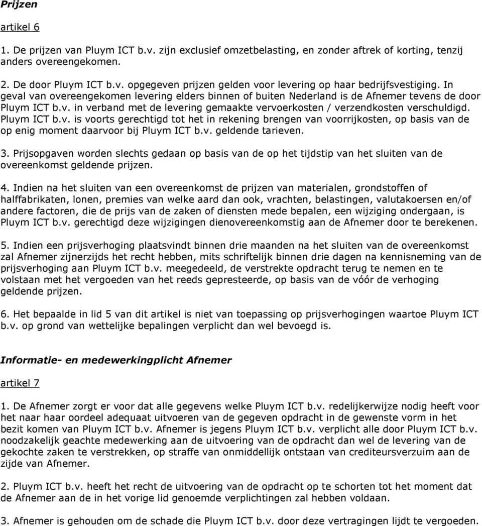 Pluym ICT b.v. is voorts gerechtigd tot het in rekening brengen van voorrijkosten, op basis van de op enig moment daarvoor bij Pluym ICT b.v. geldende tarieven. 3.