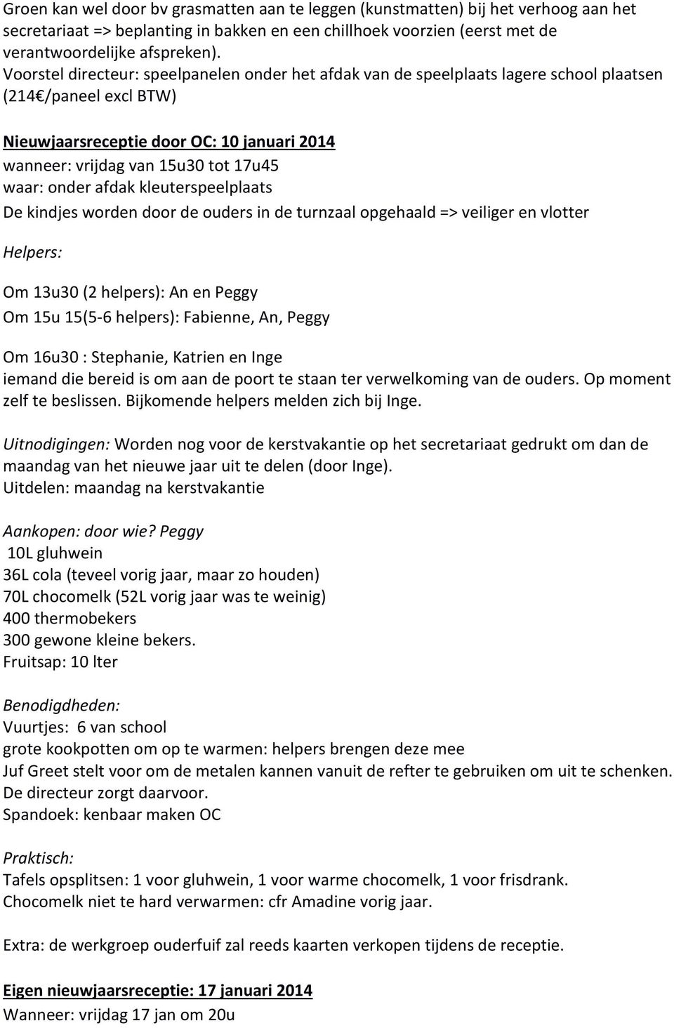 waar: onder afdak kleuterspeelplaats De kindjes worden door de ouders in de turnzaal opgehaald => veiliger en vlotter Helpers: Om 13u30 (2 helpers): An en Peggy Om 15u 15(5-6 helpers): Fabienne, An,