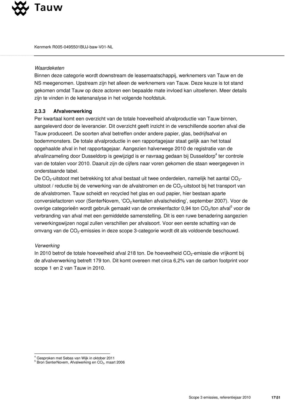 3 Afvalverwerking Per kwartaal komt een overzicht van de totale hoeveelheid afvalproductie van Tauw binnen, aangeleverd door de leverancier.