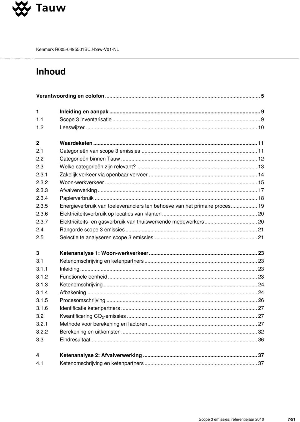 .. 19 2.3.6 Elektriciteitsverbruik op locaties van klanten... 20 2.3.7 Elektriciteits- en gasverbruik van thuiswerkende medewerkers... 20 2.4 Rangorde scope 3 emissies... 21 2.