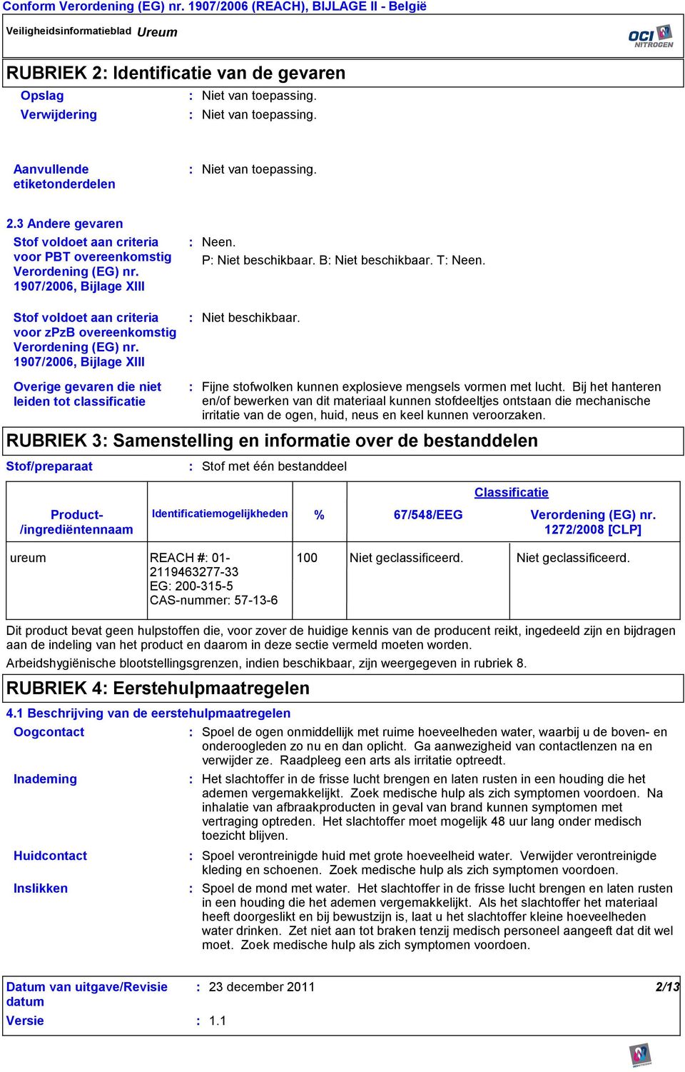 Overige gevaren die niet leiden tot classificatie Fijne stofwolken kunnen explosieve mengsels vormen met lucht.