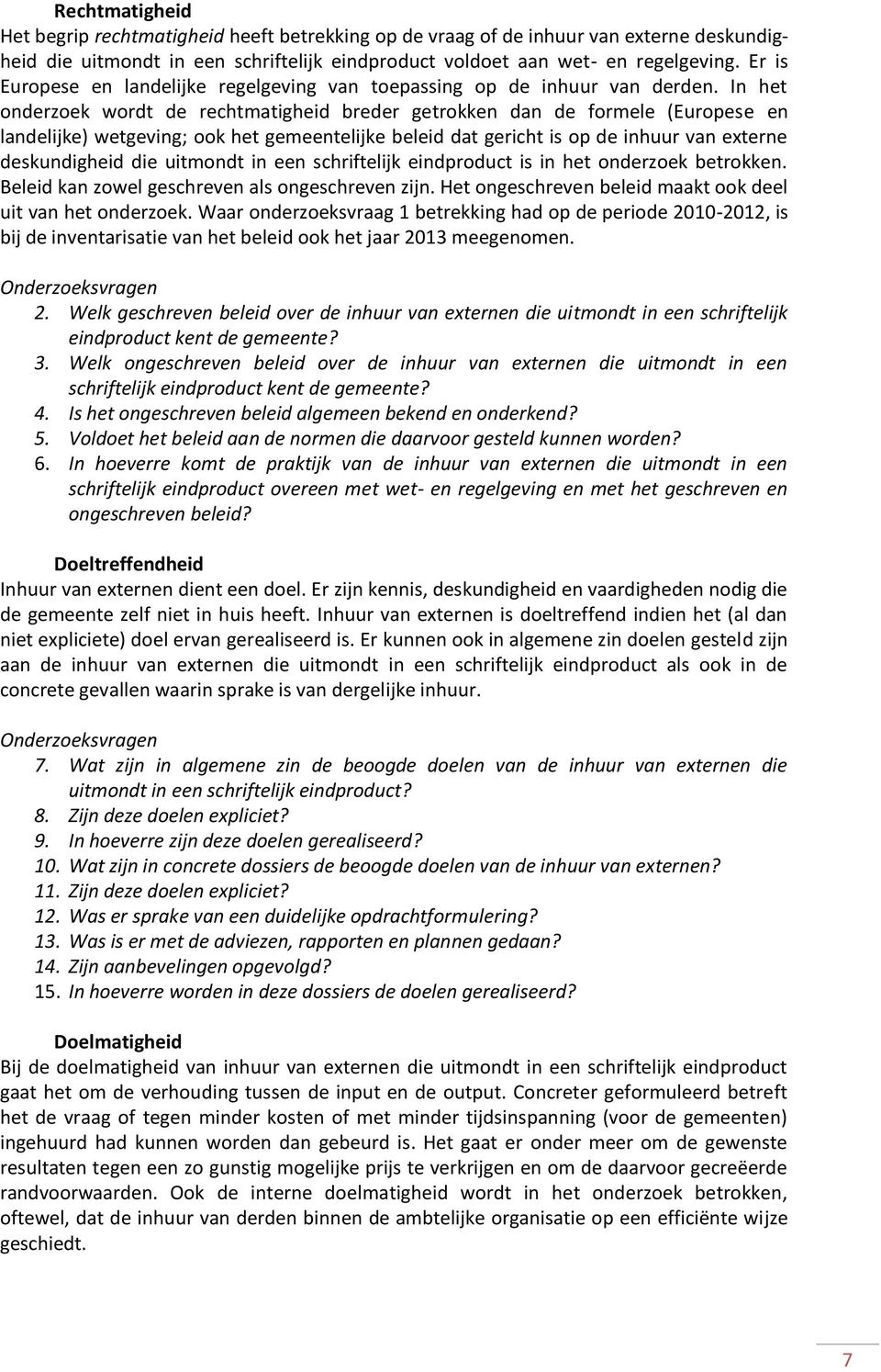 In het onderzoek wordt de rechtmatigheid breder getrokken dan de formele (Europese en landelijke) wetgeving; ook het gemeentelijke beleid dat gericht is op de inhuur van externe deskundigheid die