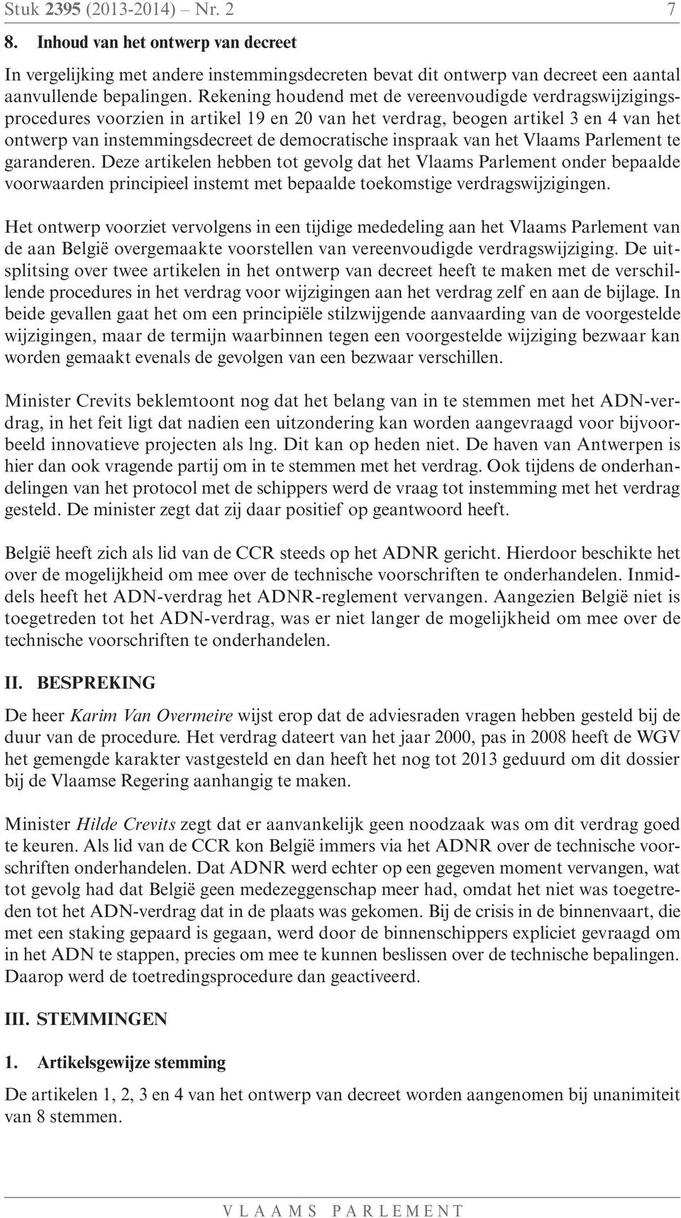 inspraak van het Vlaams Parlement te garanderen. Deze artikelen hebben tot gevolg dat het Vlaams Parlement onder bepaalde voorwaarden principieel instemt met bepaalde toekomstige verdragswijzigingen.