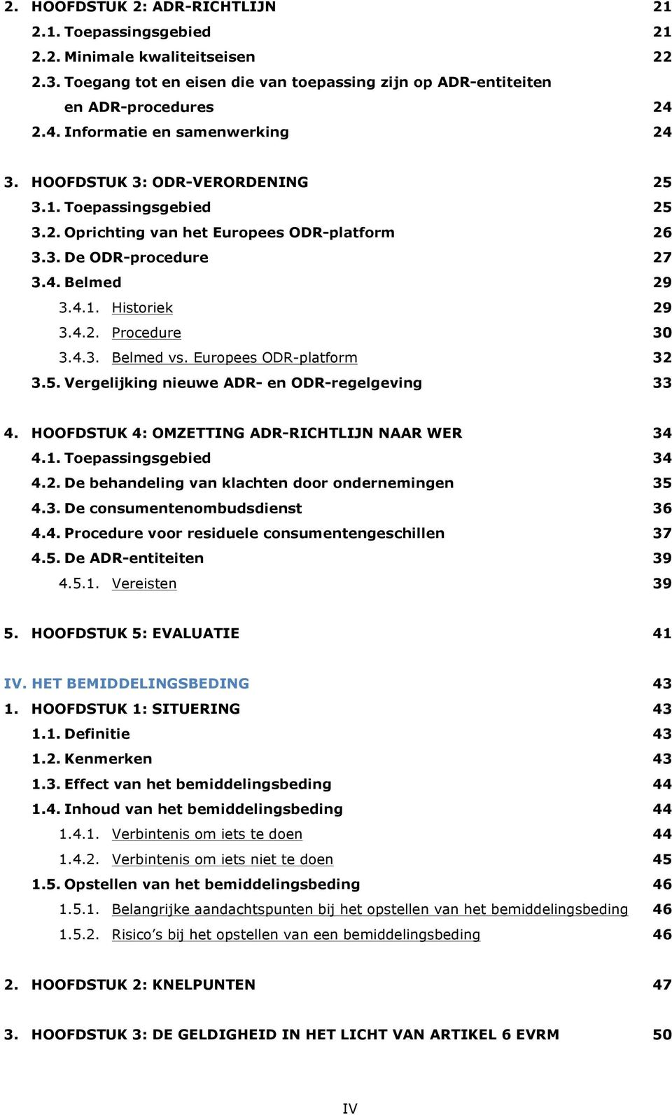 4.2. Procedure 30 3.4.3. Belmed vs. Europees ODR-platform 32 3.5. Vergelijking nieuwe ADR- en ODR-regelgeving 33 4. HOOFDSTUK 4: OMZETTING ADR-RICHTLIJN NAAR WER 34 4.1. Toepassingsgebied 34 4.2. De behandeling van klachten door ondernemingen 35 4.