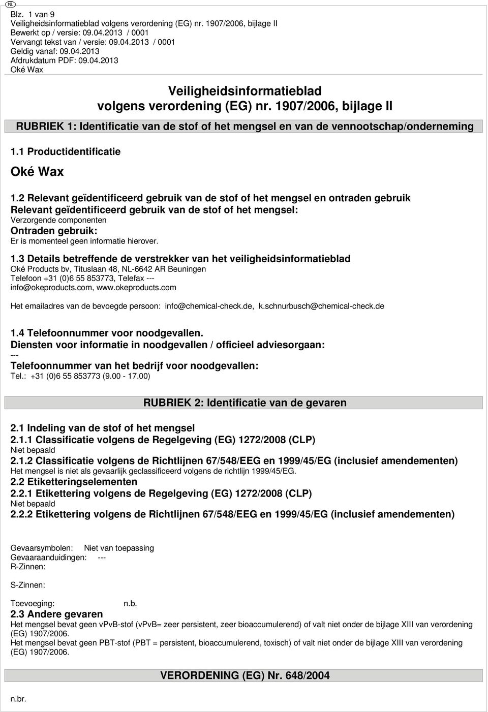 2 Relevant geïdentificeerd gebruik van de stof of het mengsel en ontraden gebruik Relevant geïdentificeerd gebruik van de stof of het mengsel: Verzorgende componenten Ontraden gebruik: Er is