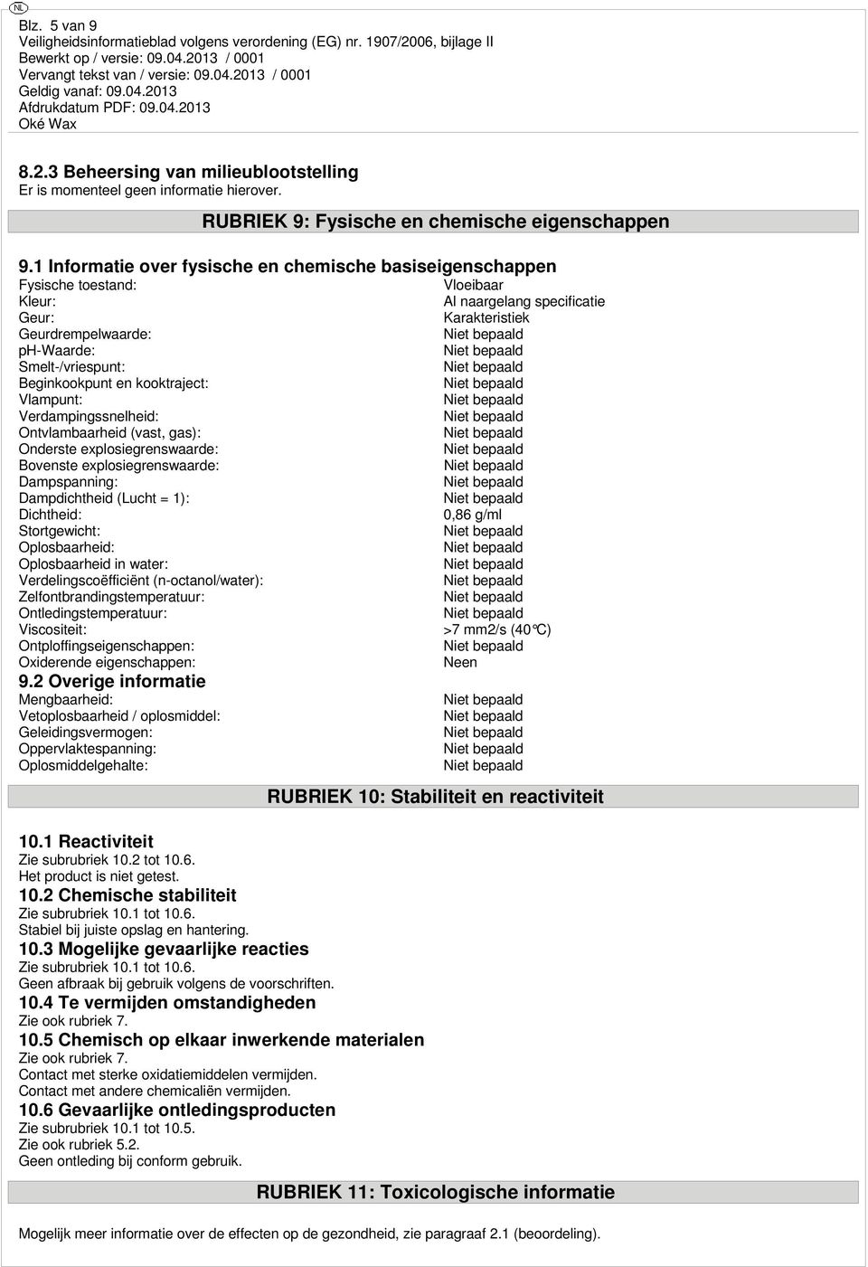 Ontvlambaarheid (vast, gas): Onderste explosiegrenswaarde: Bovenste explosiegrenswaarde: Dampspanning: Dampdichtheid (Lucht = 1): Dichtheid: Stortgewicht: Oplosbaarheid: Oplosbaarheid in water: