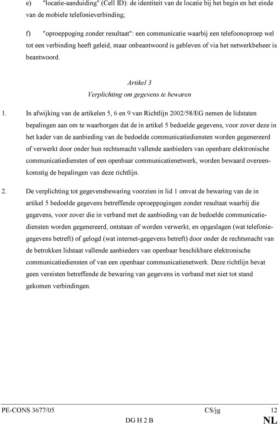 In afwijking van de artikelen 5, 6 en 9 van Richtlijn 2002/58/EG nemen de lidstaten bepalingen aan om te waarborgen dat de in artikel 5 bedoelde gegevens, voor zover deze in het kader van de