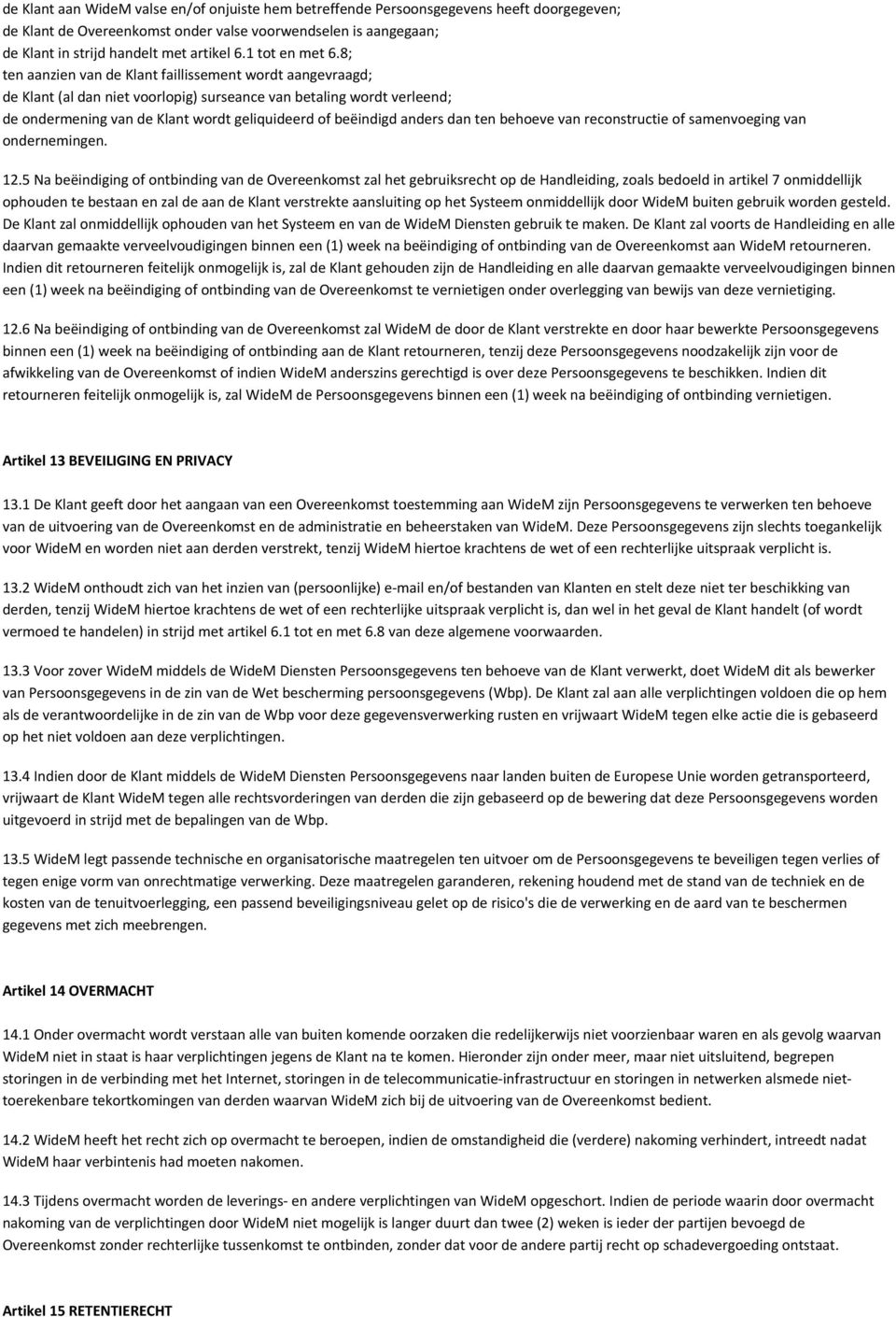 8; ten aanzien van de Klant faillissement wordt aangevraagd; de Klant (al dan niet voorlopig) surseance van betaling wordt verleend; de ondermening van de Klant wordt geliquideerd of beëindigd anders