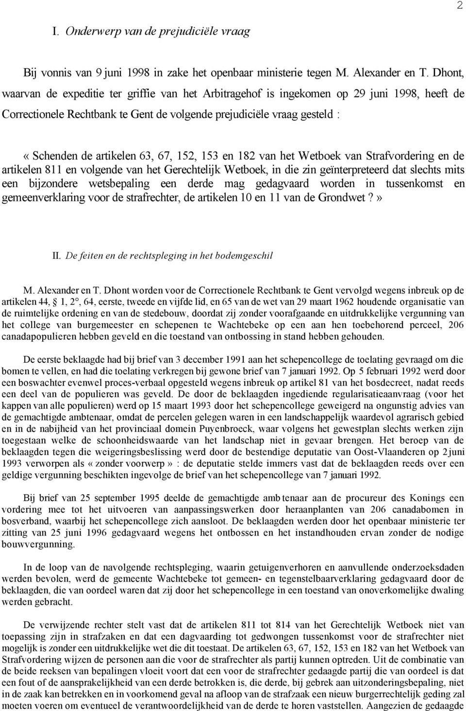 67, 152, 153 en 182 van het Wetboek van Strafvordering en de artikelen 811 en volgende van het Gerechtelijk Wetboek, in die zin geïnterpreteerd dat slechts mits een bijzondere wetsbepaling een derde