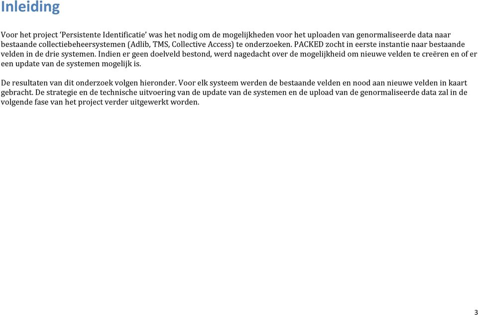 Indien er geen doelveld bestond, werd nagedacht over de mogelijkheid om nieuwe velden te creëren en of er een update van de systemen mogelijk is.