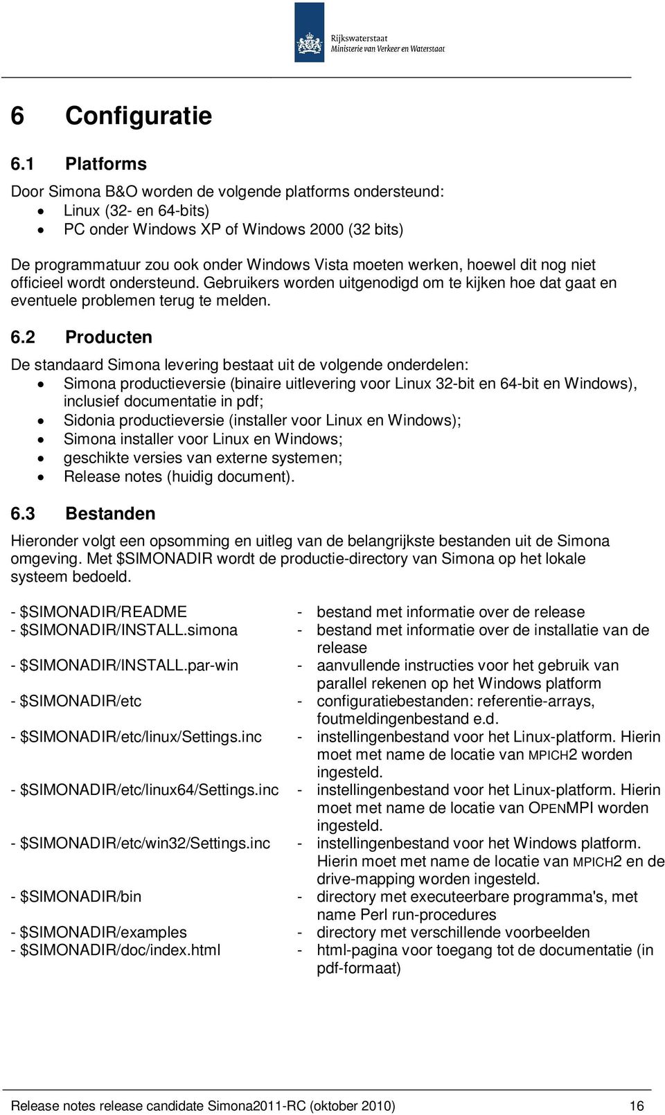 hoewel dit nog niet officieel wordt ondersteund. Gebruikers worden uitgenodigd om te kijken hoe dat gaat en eventuele problemen terug te melden. 6.