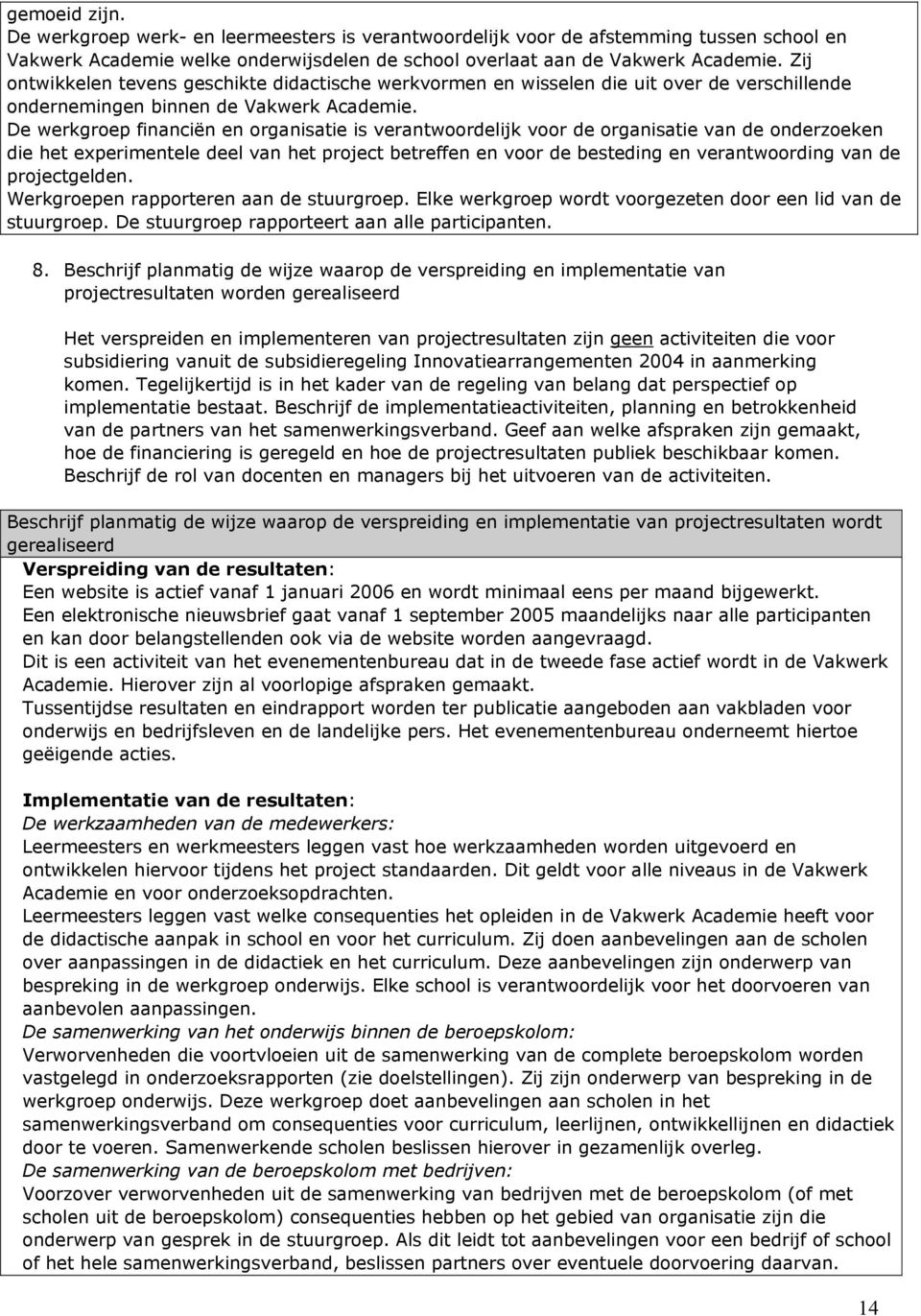 De werkgroep financiën en organisatie is verantwoordelijk voor de organisatie van de onderzoeken die het experimentele deel van het project betreffen en voor de besteding en verantwoording van de