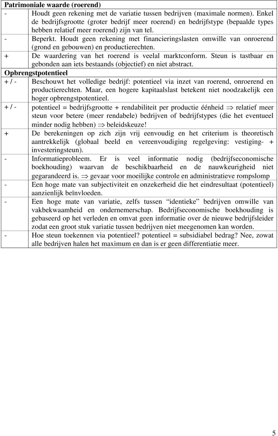 Houdt geen rekening met financieringslasten omwille van onroerend (grond en gebouwen) en productierechten. + De waardering van het roerend is veelal marktconform.