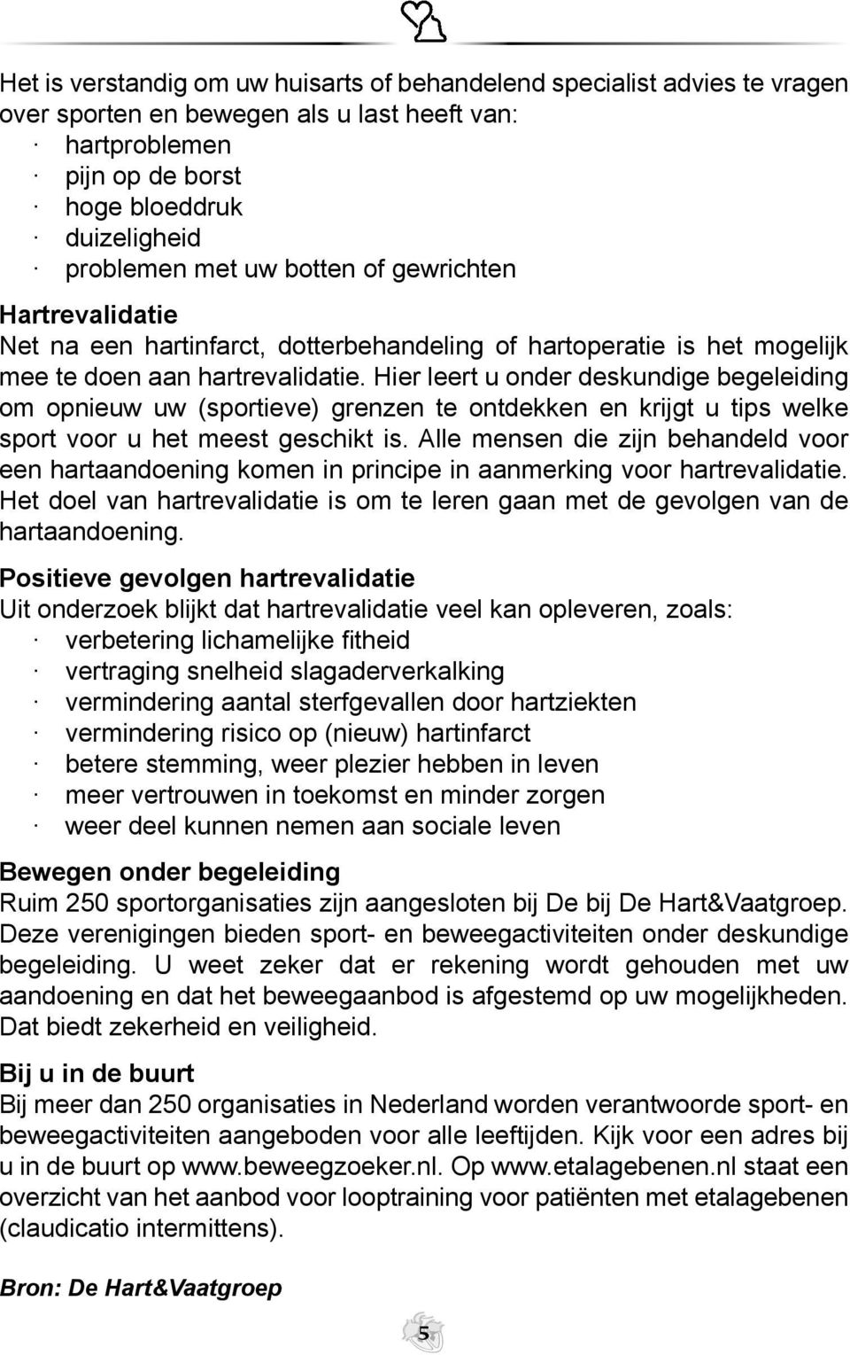 Hier leert u onder deskundige begeleiding om opnieuw uw (sportieve) grenzen te ontdekken en krijgt u tips welke sport voor u het meest geschikt is.