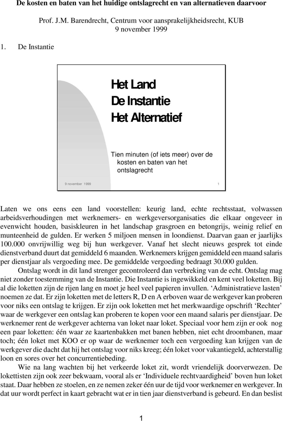 Laten we ons eens een land voorstellen: keurig land, echte rechtsstaat, volwassen arbeidsverhoudingen met werknemers- en werkgeversorganisaties die elkaar ongeveer in evenwicht houden, basiskleuren