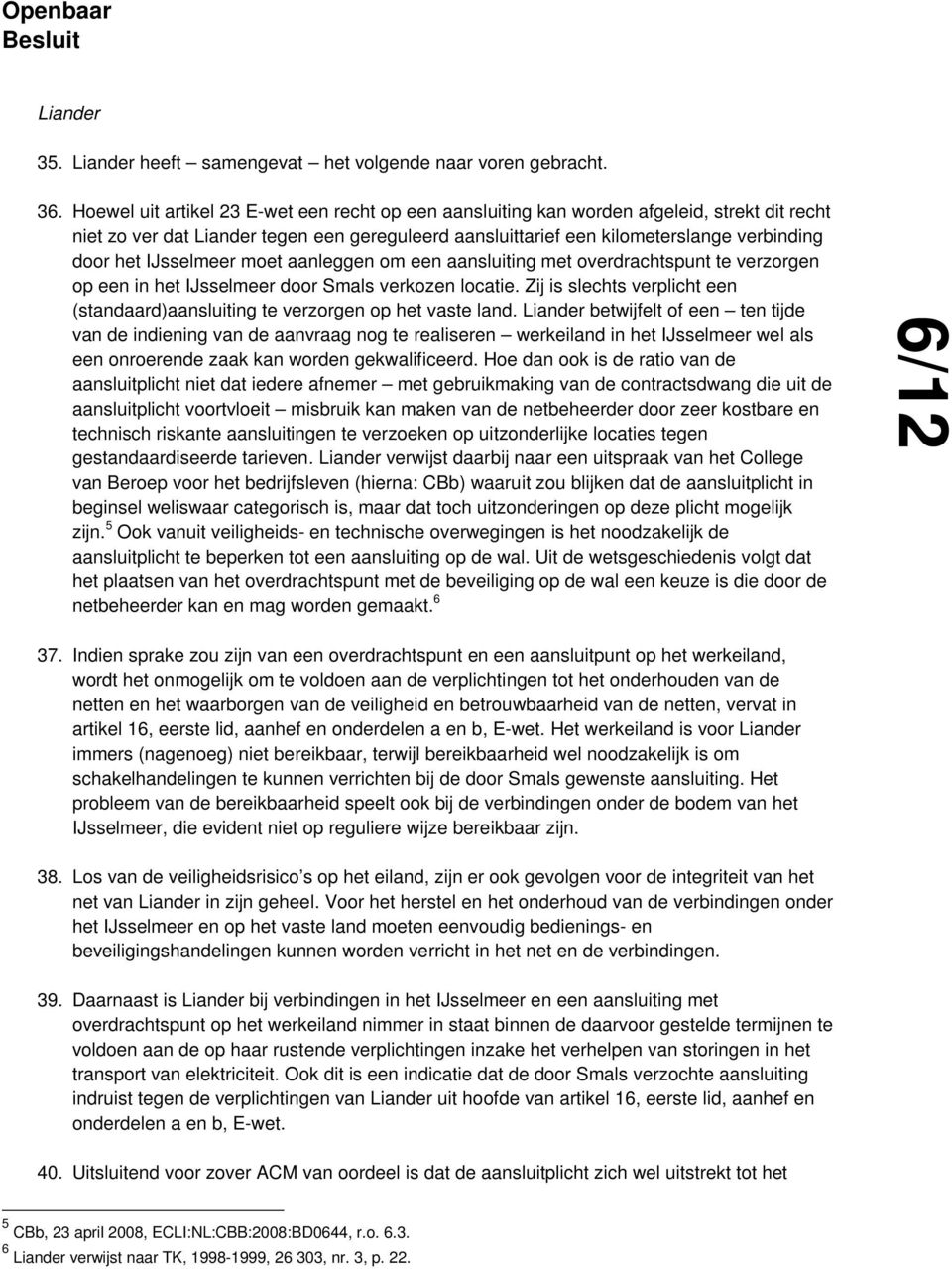 IJsselmeer moet aanleggen om een aansluiting met overdrachtspunt te verzorgen op een in het IJsselmeer door Smals verkozen locatie.