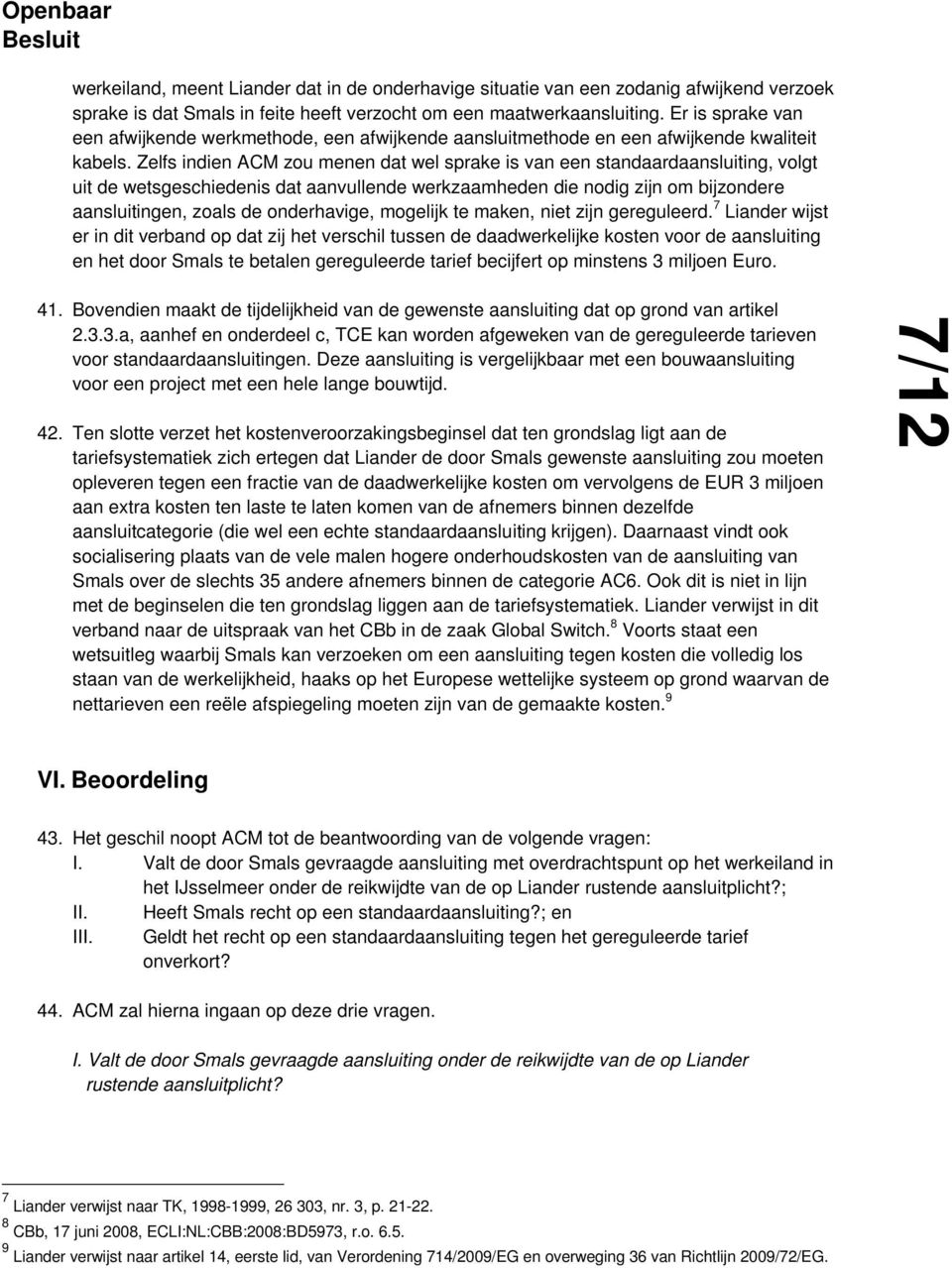 Zelfs indien ACM zou menen dat wel sprake is van een standaardaansluiting, volgt uit de wetsgeschiedenis dat aanvullende werkzaamheden die nodig zijn om bijzondere aansluitingen, zoals de