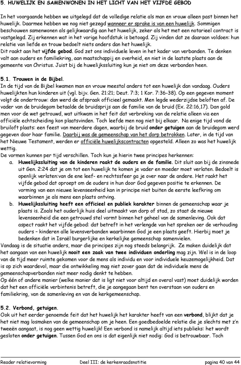 Zij erkennen wat in het vorige hoofdstuk is betoogd. Zij vinden dat ze daaraan voldoen: hun relatie van liefde en trouw bedoelt niets anders dan het huwelijk. Dit raakt aan het vijfde gebod.