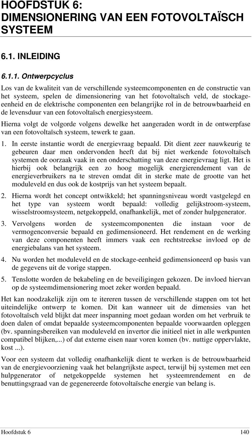 1. Ontwerpcyclus Los van de kwaliteit van de verschillende systeemcomponenten en de constructie van het systeem, spelen de dimensionering van het fotovoltaïsch veld, de stockageeenheid en de